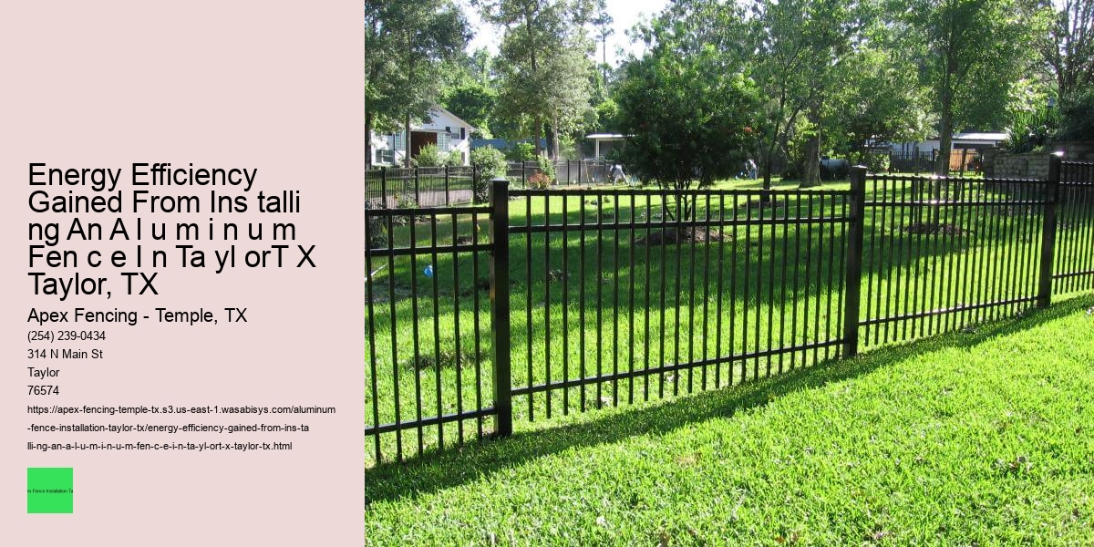 Energy Efficiency Gained From Ins talli ng An A l u m i n u m Fen c e I n Ta yl orT X Taylor, TX